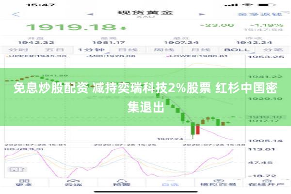 免息炒股配资 减持奕瑞科技2%股票 红杉中国密集退出