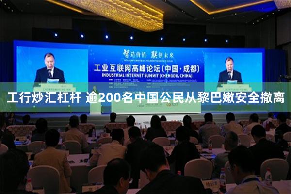 工行炒汇杠杆 逾200名中国公民从黎巴嫩安全撤离