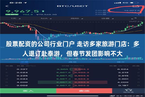 股票配资的公司行业门户 走访多家旅游门店：多人退订赴泰游，但春节发团影响不大